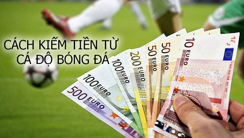 Phương thức kiếm tiền từ cá độ bóng đá đẳng cấp