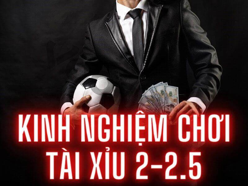 Bí kíp mang lại chiến thắng lớn trong kèo 2 2.5 hiệu quả