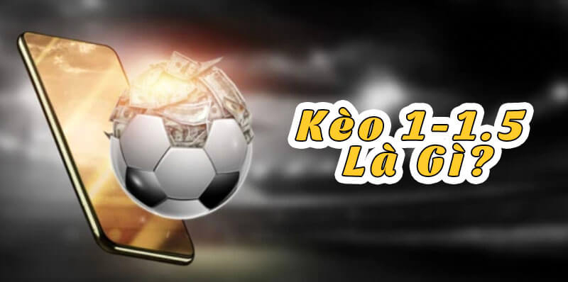 Sơ bộ về kèo chấp 1 1.5 nghĩa là gì?
