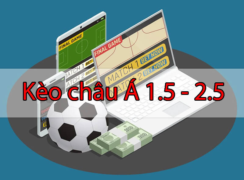 Sơ bộ về kèo Châu Á 1.5 - 2.5 là gì?