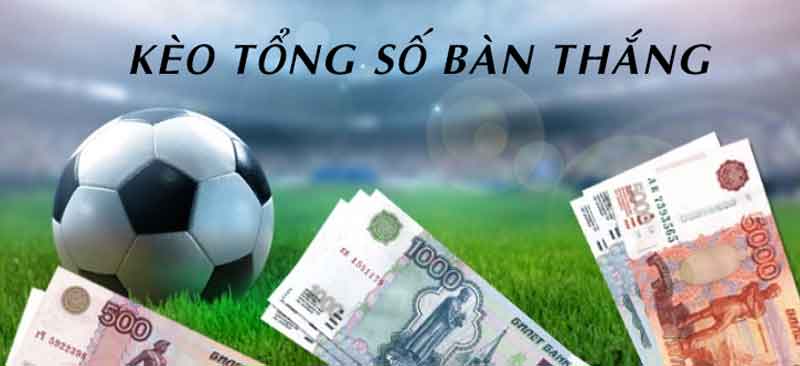 Khám phá loại hình kèo tổng số bàn thắng như thế nào?