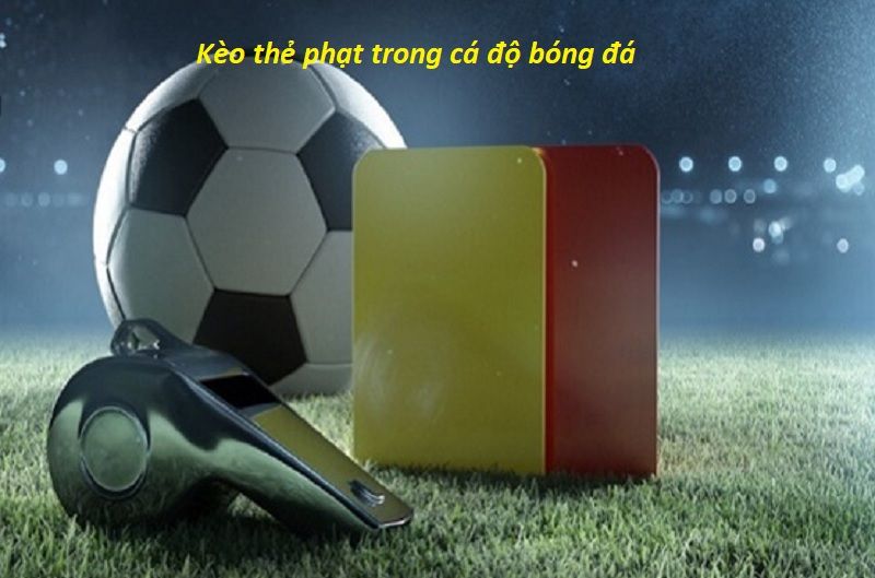 Chuyên gia bật mí chiến thuật chơi kèo thẻ phạt thắng lớn